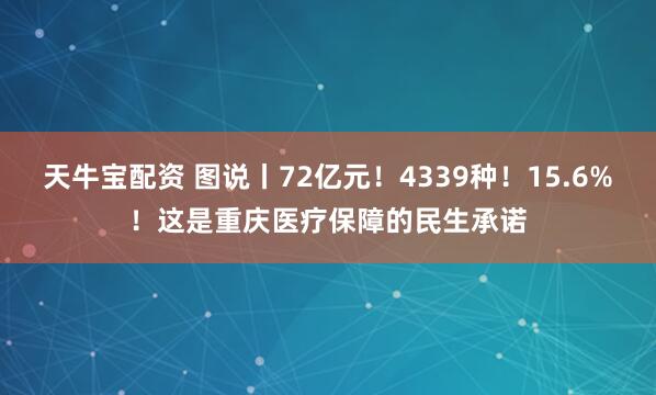 天牛宝配资 图说丨72亿元！4339种！15.6%！这是重庆医疗保障的民生承诺