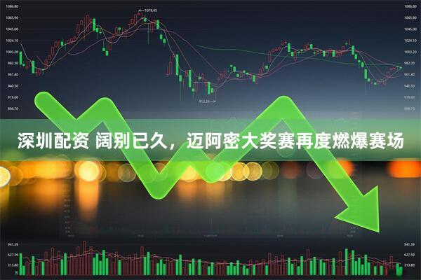 深圳配资 阔别已久，迈阿密大奖赛再度燃爆赛场